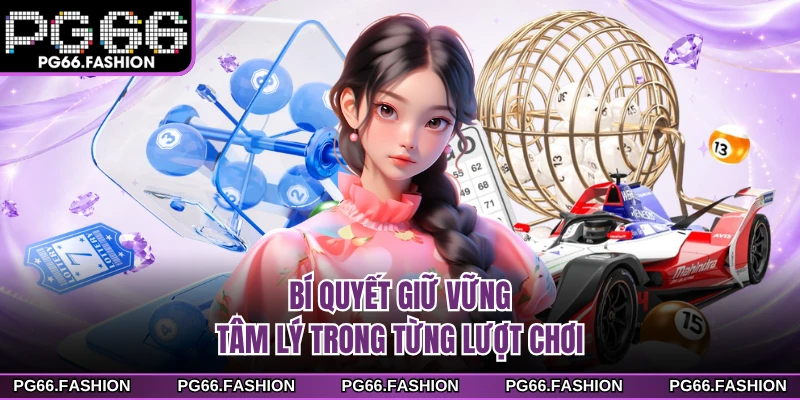 Bí quyết giữ vững tâm lý trong từng lượt chơi