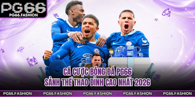 Cá Cược Bóng Đá PG66 - Sảnh Thể Thao Đỉnh Cao Nhất 2026