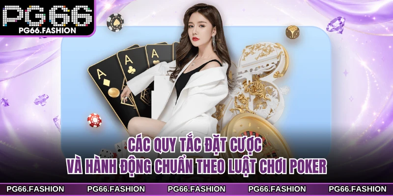 Các quy tắc đặt cược và hành động chuẩn theo luật chơi poker