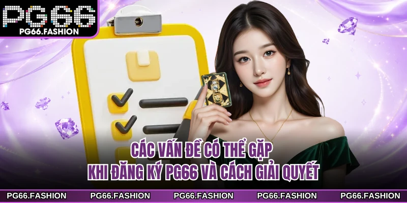 Các vấn đề có thể gặp khi đăng ký PG66 và cách giải quyết
