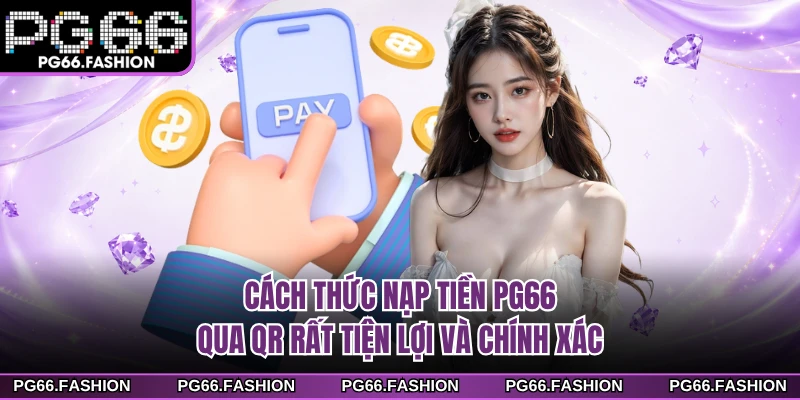 Cách thức nạp tiền PG66 qua QR rất tiện lợi và chính xác