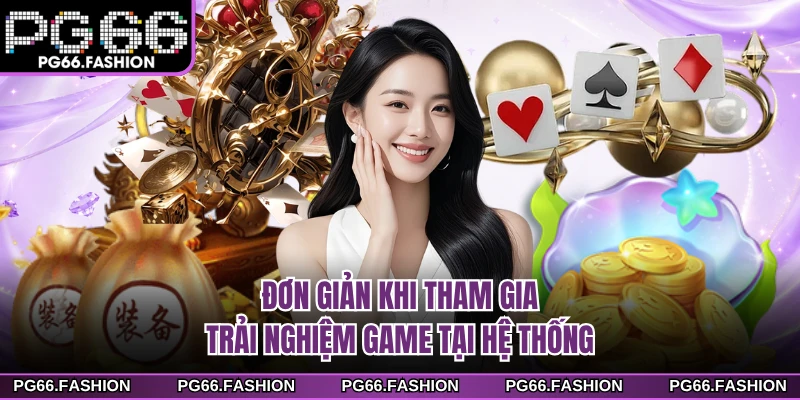 Đơn giản khi tham gia trải nghiệm game tại hệ thống
