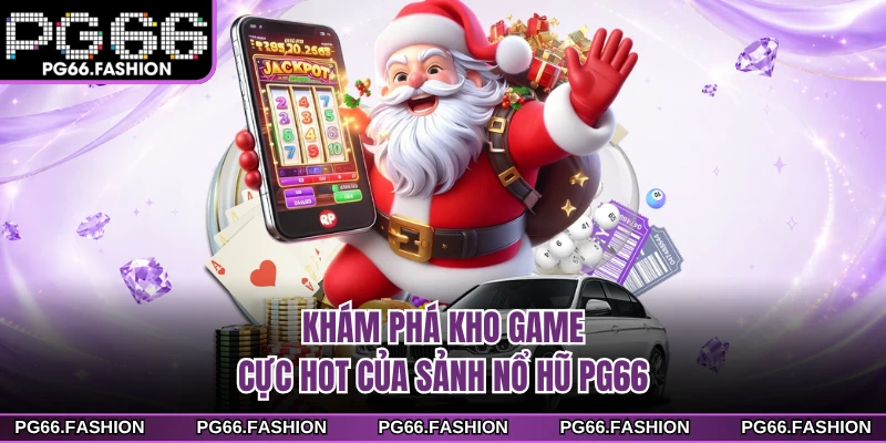 Khám phá kho game cực hot của sảnh nổ hũ PG66