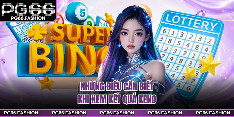 Những điều cần biết khi xem kết quả Keno
