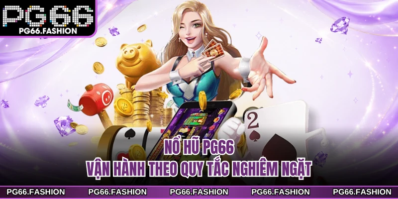 Nổ hũ PG66 vận hành theo quy tắc nghiêm ngặt