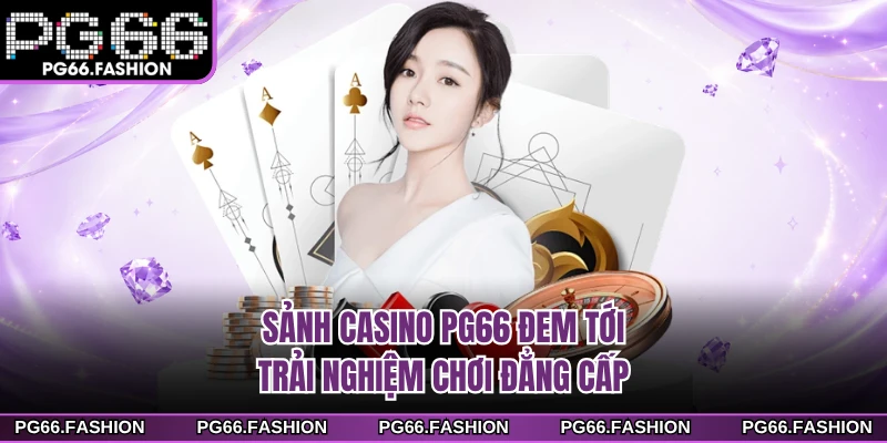 Sảnh casino PG66 đem tới trải nghiệm chơi đẳng cấp