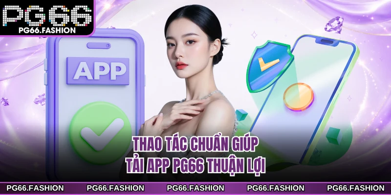 Thao tác chuẩn giúp tải app PG66 thuận lợi