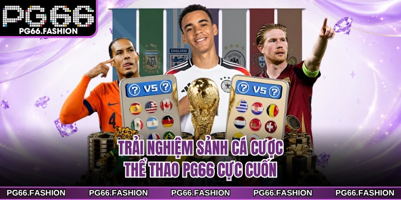 Trải nghiệm sảnh cá cược thể thao PG66 cực cuốn