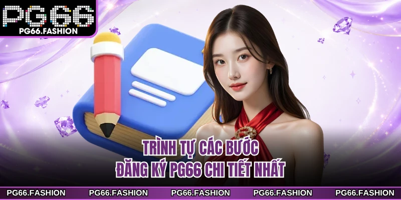 Trình tự các bước đăng ký PG66 chi tiết nhất