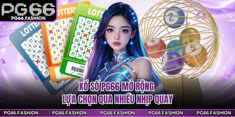 Xổ số PG66 mở rộng lựa chọn qua nhiều nhịp quay