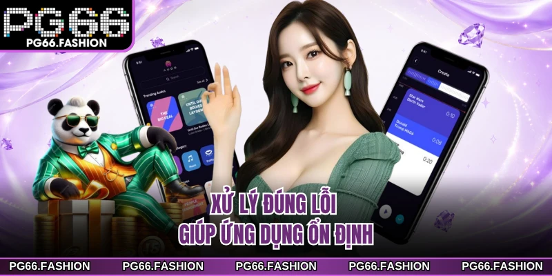 Xử lý đúng lỗi giúp ứng dụng ổn định