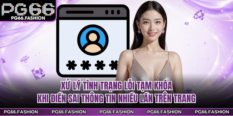 Xử lý tình trạng lỗi tạm khóa khi điền sai thông tin nhiều lần trên trang