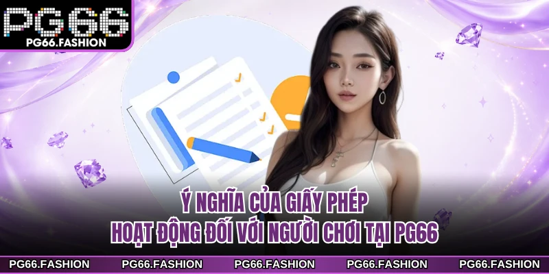 Ý nghĩa của giấy phép hoạt động đối với người chơi tại PG66